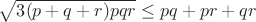 $\sqrt{3(p+q+r)pqr}\leq pq+pr+qr$