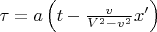 $\tau=a\left(t-\frac v {V^2 - v^2}x'\right)$
