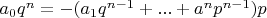 $a_0 q^n  = - (a_1   q^{n-1}+ ... +a^n p^{n-1}) p$