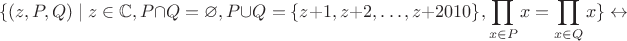 $$\{(z, P, Q) \mid z \in \mathbb C, P \cap Q = \varnothing, P \cup Q = \{z+1,z+2,\dots,z+2010\}, \prod_{x \in P} x=\prod_{x \in Q} x\} \leftrightarrow$$