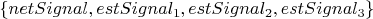 $\left\lbrace netSignal, estSignal_1, estSignal_2, estSignal_3\right\rbrace$