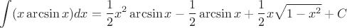 \[
\int (x \arcsin x) dx = \frac{1}{2}x^2 \arcsin x - \frac{1}{2}\arcsin x + \frac{1}{2}x \sqrt{1-x^2} + C
\]