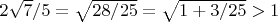 $2\sqrt{7}/5=\sqrt{28/25}=\sqrt{1+3/25}>1$