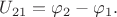 $U_{21}=\varphi_2-\varphi_1.$