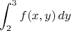 $$\int_2^3f(x,y)\,dy$$