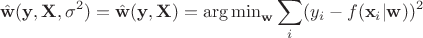 $$\hat {\mathbf w}(\mathbf y, \mathbf X, \sigma ^2) = \hat {\mathbf w}(\mathbf y, \mathbf X) = {\arg \min} _{\mathbf w} \sum _i (y_i - f(\mathbf x_i | \mathbf w))^2$$