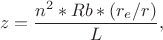 $$ z  =  \frac{n^2*Rb*(r_e / r )} L  , $