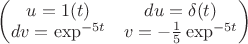 \begin{pmatrix} u = 1(t) & du = \delta (t) \\ dv = \exp^{-5t} & v=-\frac{ 1 }{ 5 } \exp^{-5t} \end{pmatrix}