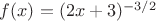 $f(x)=(2x+3)^{-3/2}$