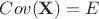 $Cov( \mathbf{X} ) = E$
