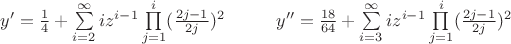 $  y' =  \frac{1}{4}+ \sum\limits_{i=2}^{\infty}iz^{i-1}\prod\limits_{j=1}^{i}(\frac{2j-1}{2j})^2 \hspace{1cm}
  y'' =  \frac{18}{64}+ \sum\limits_{i=3}^{\infty}iz^{i-1}\prod\limits_{j=1}^{i}(\frac{2j-1}{2j})^2 
   $