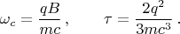 $$\omega_c = \dfrac{qB}{mc}\,, \qquad \tau = \dfrac{2q^2}{3mc^3}\,.$$