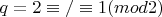 $ q = 2\equiv/\equiv 1(mod 2)$