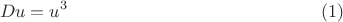 $$Du=u^3 \eqno (1)$$ $$Du=u^3 \eqno (1)$$