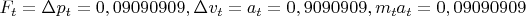 $F_t=\Delta p_t = 0,09090909,  \Delta v_t=a_t = 0,9090909, m_ta_t = 0,09090909
