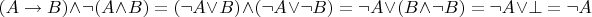 $(A \to B) \wedge &not;(A \wedge B) = (&not;A \lor B) \wedge (&not;A \lor &not;B) = &not;A \lor (B \wedge &not;B) = &not;A \lor \bot = &not;A$