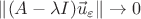 $\|(A-\lambda I)\vec u_{\varepsilon}\|\to0$