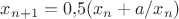 $x_{n+1}=0{,}5(x_n+a/x_n)$
