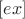 $[ex]$