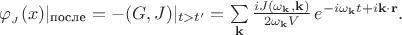 $\varphi_{_J}(x)|_{\text{после}}=-(G,J)|_{t>t'}=\sum \limits_{\mathbf{k}}\frac{iJ(\omega_{\mathbf{k}},\mathbf{k})}{2\omega_{\mathbf{k}}V}\, e^{-i\omega_{\mathbf{k}}t+i\mathbf{k}\cdot \mathbf{r}}.$