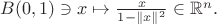 $B(0,1) \ni x \mapsto \frac{x}{1-\|x\|^2} \in \mathbb R ^n.$ $B(0,1) \ni x \mapsto \frac{x}{1-\|x\|^2} \in \mathbb R ^n.$