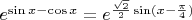 $e^{\sin x - \cos x}=e^{\frac{\sqrt{2}}{2}\sin(x-\frac{\pi}{4})}$