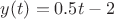 $y(t)=0.5t-2$