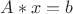 $A*x = b$