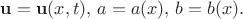 $
\mathbf{u}=\mathbf{u}(x,t),\,
a=a(x),\,
b=b(x).
$