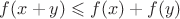 $f(x + y) \leqslant f(x) + f(y)$