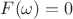 $F(\omega)=0$