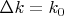 $\Delta k = k_0$
