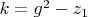$k=g^2-z_1$