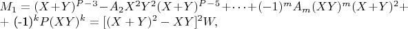 $M_1 =(X + Y)^P^-^3 -A_2X^2Y^2(X+Y)^P^-^5 +\cdots + (-1)^m A_m(XY)^m(X +Y)^2 +   

+ (-1)^k P (XY) ^k = [(X + Y)^2-XY]^2 W,$