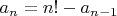 $a_n=n!-a_{n-1}$