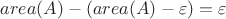 $area(A)-(area(A)-\varepsilon)=\varepsilon$