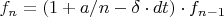 $f_n = (1 + a/n - \delta\cdot dt)\cdot f_{n-1}$