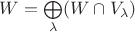 $W=\bigoplus\limits_{\lambda}(W\cap V_{\lambda})$