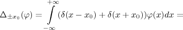 $$\Delta_{\pm x_0}(\varphi)=\int\limits_{-\infty}^{+\infty}(\delta(x-x_0)+\delta(x+x_0))\varphi(x)dx=$$