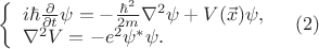 $\displaystyle{ \left\{\begin{array}{l l}i\hbar\frac{\partial}{\partial t}\psi=-\frac{\hbar^2}{2m}\nabla^2\psi+V(\vec{x})\psi, \\ \nabla^2 V=-e^2{\psi}^*\psi. \end{array}\right}\quad (2)$