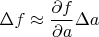 $\Delta f\approx\dfrac{\partial f}{\partial a}\Delta a$