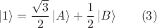 $$| 1 \rangle = \frac{\sqrt{3}}{2} \, | A \rangle + \frac{1}{2} \, | B \rangle \qquad (3)$$