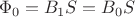 $$ \Phi_0 = B_1 S = B_0 S $$