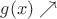 $g(x) \nearrow$
