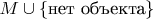 $M\cup\{\text{нет объекта}\}$
