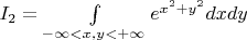 $I_2 = \int\limits_{-\infty<x, y<+\infty}{e^{x^2+y^2} dxdy}$