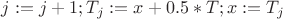 ${j:=j+1;  T_j:=x+0.5*T;  x:=T_j}$