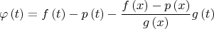 $$\varphi \left( t \right)=f\left( t \right)-p\left( t \right)-\frac{f\left( x \right)-p\left( x \right)}{g\left( x \right)}g\left( t \right)$$