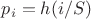 $p_i=h(i/S)$