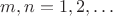 $m, n=1, 2, \dots$